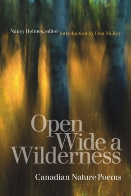 Open Wide a Wilderness: Canadian Nature Poems by Holmes, Nancy