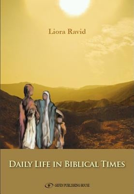 The Daily Life in Biblical Times by Ravid, Liora