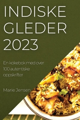 Indiske gleder 2023: En kokebok med over 100 autentiske oppskrifter by Jensen