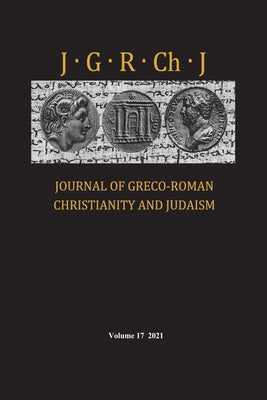 Journal of Greco-Roman Christianity and Judaism, Volume 17 by Porter, Stanley E.