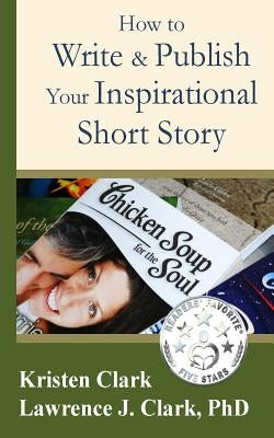 How to Write & Publish Your Inspirational Short Story by Clark Phd, Lawrence J.