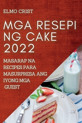 MGA Resepi Ng Cake 2022: Masarap Na Recipes Para Masurpresa Ang Iyong MGA Guest by Crist, Elmo