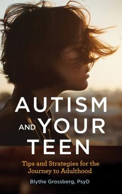 Autism and Your Teen: Tips and Strategies for the Journey to Adulthood by Grossberg, Blythe