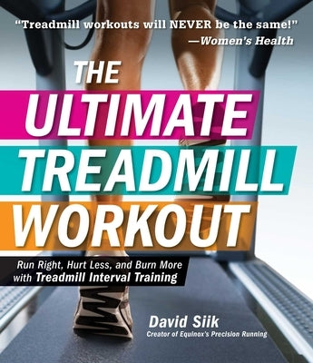 The Ultimate Treadmill Workout: Run Right, Hurt Less, and Burn More with Treadmill Interval Training by Siik, David