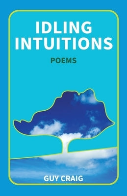 Idling Intuitions: Poems by Craig, Guy