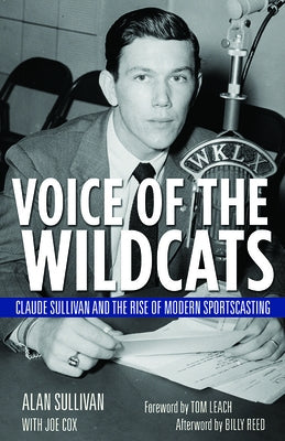 Voice of the Wildcats: Claude Sullivan and the Rise of Modern Sportscasting by Sullivan, Alan