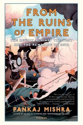 From the Ruins of Empire: The Revolt Against the West and the Remaking of Asia by Mishra, Pankaj