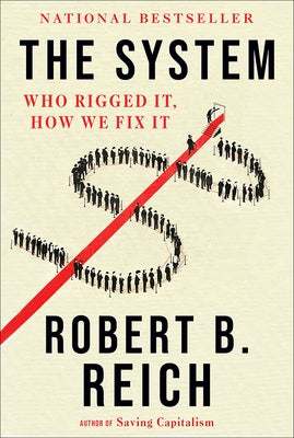 The System: Who Rigged It, How We Fix It by Reich, Robert B.