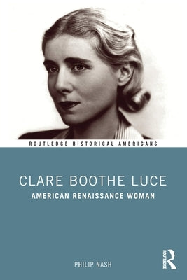 Clare Boothe Luce: American Renaissance Woman by Nash, Philip