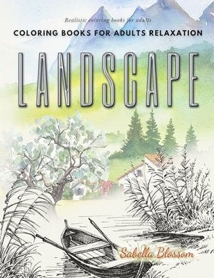 Landscape coloring books for adults relaxation. Realistic coloring books for adults: Calming therapy an anti-stress coloring book by Blossom, Sabella