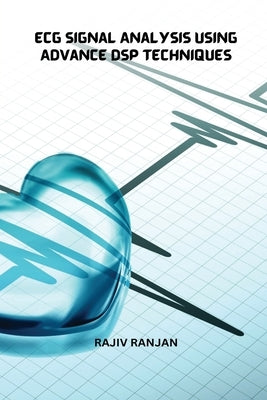 Ecg Signal Analysis Using Advance Dsp Techniques by Ranjan, Rajiv