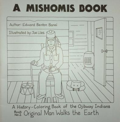 A Mishomis Book, a History-Coloring Book of the Ojibway Indians: Book 2: Original Man Walks the Earth by Benton-Banai, Edward