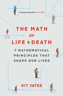 The Math of Life and Death: 7 Mathematical Principles That Shape Our Lives by Yates, Kit