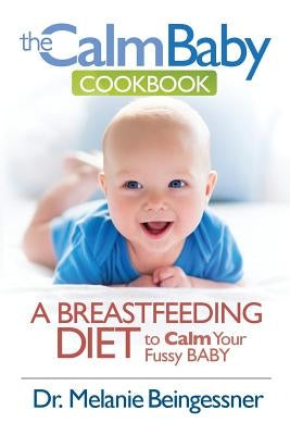 The Calm Baby Cookbook: A Breastfeeding Diet to Calm Your Fussy Baby by Melanie, Beingessner L.