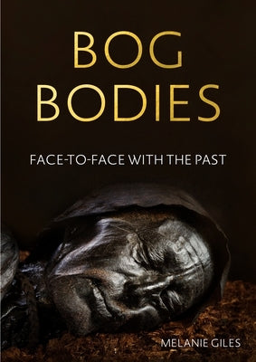 Bog bodies: Face to face with the past by Giles, Melanie