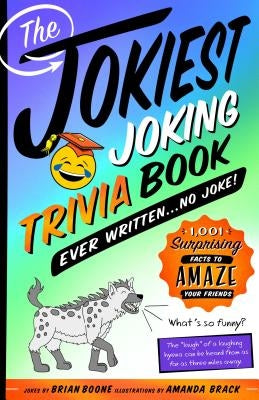 The Jokiest Joking Trivia Book Ever Written . . . No Joke!: 1,001 Surprising Facts to Amaze Your Friends by Boone, Brian