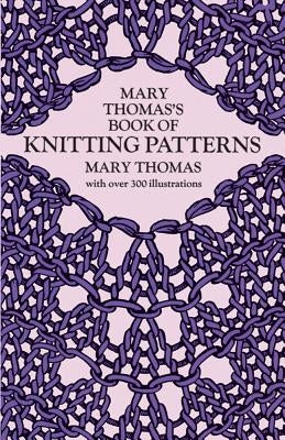 Mary Thomas's Book of Knitting Patterns by Thomas, Mary