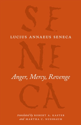 Anger, Mercy, Revenge by Seneca, Lucius Annaeus