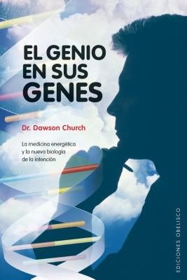 El Genio en Sus Genes: La Medicina Energetica y la Nueva Biologia de la Intencion = The Genie in Your Genes by Church, Dawson