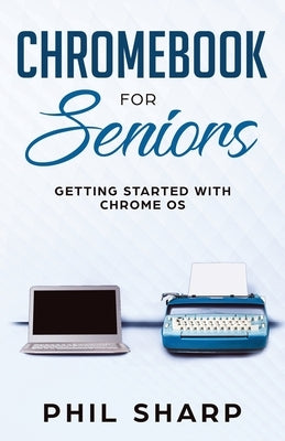 Chromebook for Seniors: Getting Started With Chrome OS by Sharp, Phil