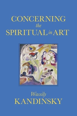 Concerning the Spiritual in Art by Kandinsky, Wassily