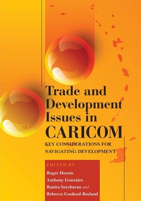 Trade and Development Issues in Caricom: Key Considerations for Navigating Development by Hosein, Roger