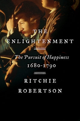 The Enlightenment: The Pursuit of Happiness, 1680-1790 by Robertson, Ritchie