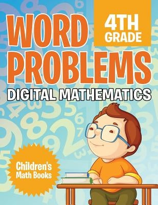 Word Problems 4th Grade: Digital Mathematics Children's Math Books by Baby Professor