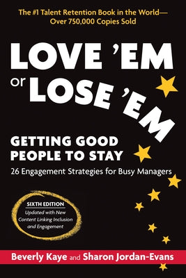 Love 'em or Lose 'Em, Sixth Edition: Getting Good People to Stay by Kaye, Beverly