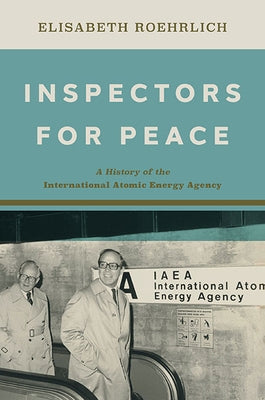 Inspectors for Peace: A History of the International Atomic Energy Agency by Roehrlich, Elisabeth