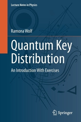 Quantum Key Distribution: An Introduction with Exercises by Wolf, Ramona