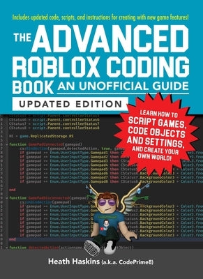 The Advanced Roblox Coding Book: An Unofficial Guide, Updated Edition: Learn How to Script Games, Code Objects and Settings, and Create Your Own World by Haskins, Heath