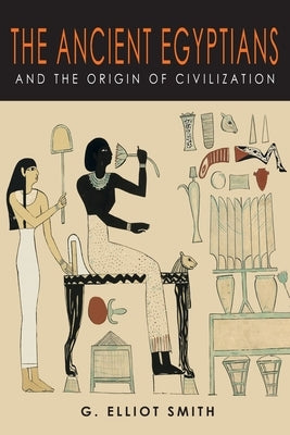 The Ancient Egyptians and the Origin of Civilization by Smith, G. Elliot