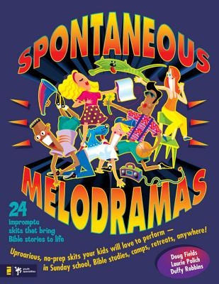 Spontaneous Melodramas: 24 Impromptu Skits That Bring Bible Stories to Life by Fields, Doug