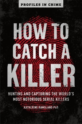 How to Catch a Killer: Hunting and Capturing the World's Most Notorious Serial Killers Volume 1 by Ramsland, Katherine