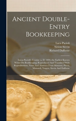 Ancient Double-entry Bookkeeping: Lucas Pacioli's Treatise (a. D. 1494--the Earliest Known Writer On Bookkeeping) Reproduced And Translated With Repro by Pacioli, Luca