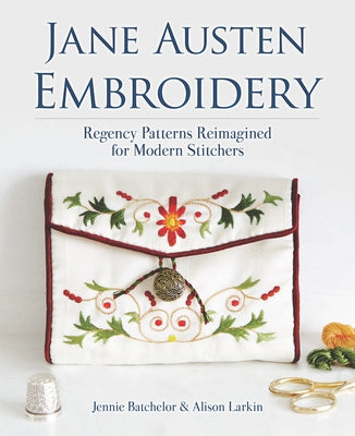 Jane Austen Embroidery: Regency Patterns Reimagined for Modern Stitchers by Batchelor, Jennie