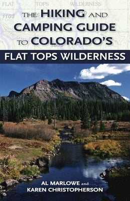 The Hiking and Camping Guide to the Flat Tops Wilderness by Marlowe, Al