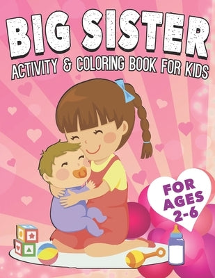 Big Sister Activity and Coloring Book for Kids Ages 2-6: A Coloring Book For New Big Sister For age 2 year old to age 6 with Unicorns, Dot To Dot and by Hut, Coloring Book
