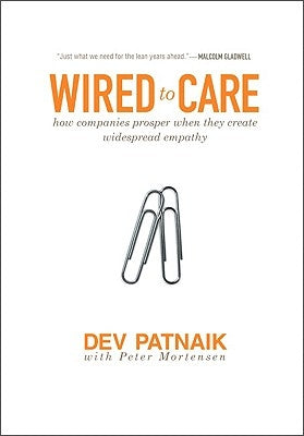 Wired to Care: How Companies Prosper When They Create Widespread Empathy by Patnaik, Dev