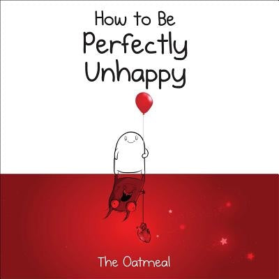 How to Be Perfectly Unhappy by The Oatmeal