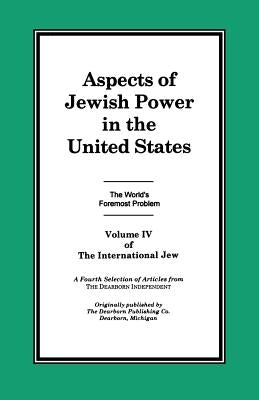 The International Jew Volume IV: Aspects of Jewish Power in the United States by Ford, Henry, Jr.