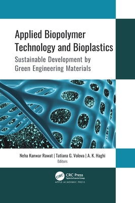 Applied Biopolymer Technology and Bioplastics: Sustainable Development by Green Engineering Materials by Volova, Tatiana G.