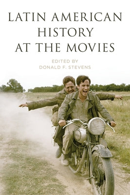 Latin American History at the Movies by Stevens, Donald F.