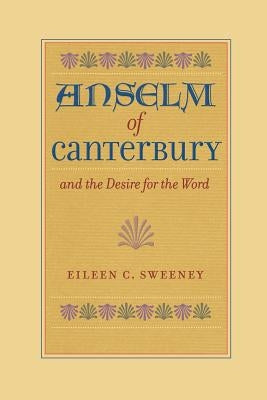 Anselm of Canterbury and the Desire for the Word by Sweeney, Eileen C.