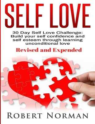 Self Love: 30 Day Self Love Challenge! Build your Self Confidence and Self Esteem Through Unconditional Self Love by Norman, Robert