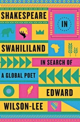Shakespeare in Swahililand: In Search of a Global Poet by Wilson-Lee, Edward