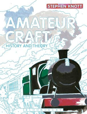 Amateur Craft: History and Theory by Knott, Stephen