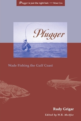 Plugger: Wade Fishing the Gulf Coast by Grigar, Rudy