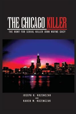 The Chicago Killer: The Hunt For Serial Killer John Wayne Gacy by Kozenczak, Karen M.